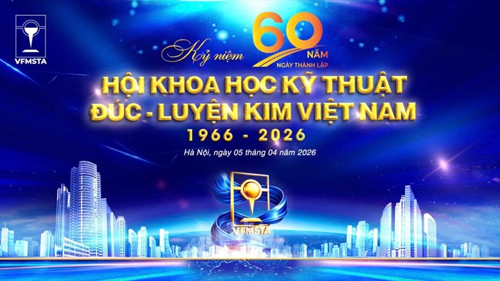 Kỷ niệm 60 năm thành lập Hội Khoa học Kỹ thuật Đúc - Luyện kim Việt Nam (1966–2026): “60 năm Kết nối tri thức - Vững bước tương lai”